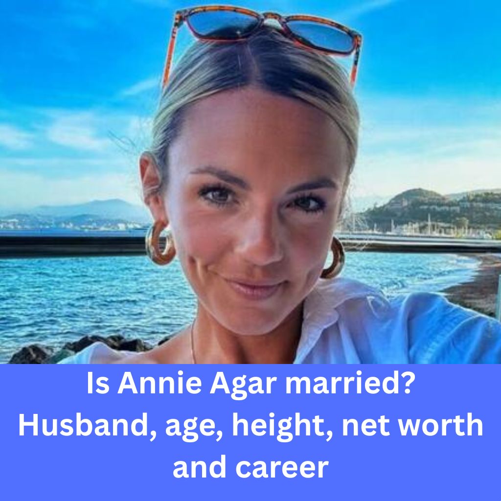 Is Annie Agar married Husband, age, height, net worth and career